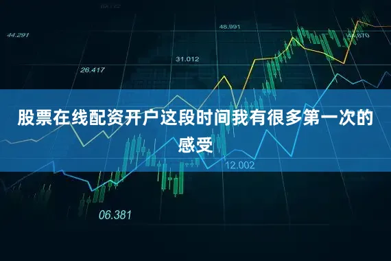 股票在线配资开户这段时间我有很多第一次的感受
