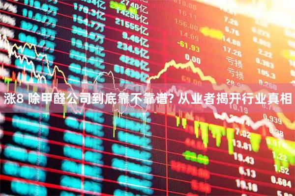 涨8 除甲醛公司到底靠不靠谱? 从业者揭开行业真相